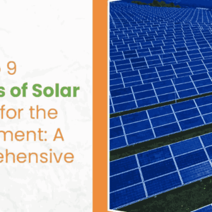 The Top 9 Benefits of Solar Energy for the Environment: A Comprehensive Guide