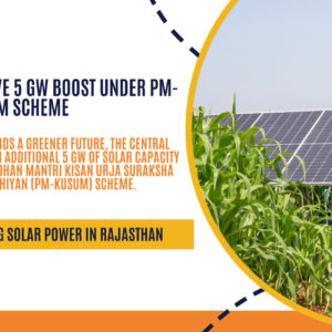 Rajasthan to Receive 5 GW Boost Under PM-KUSUM Scheme